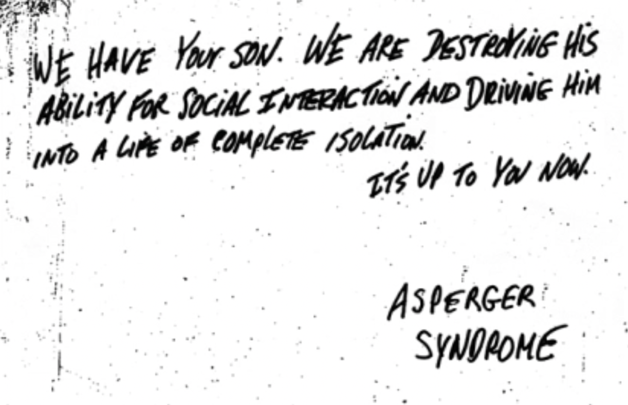 Ransom note reading: We have your son. We are destroying his ability for social interaction and driving him into a life of complete isolation. It's up to you now. Signed, Asperger Syndrome."