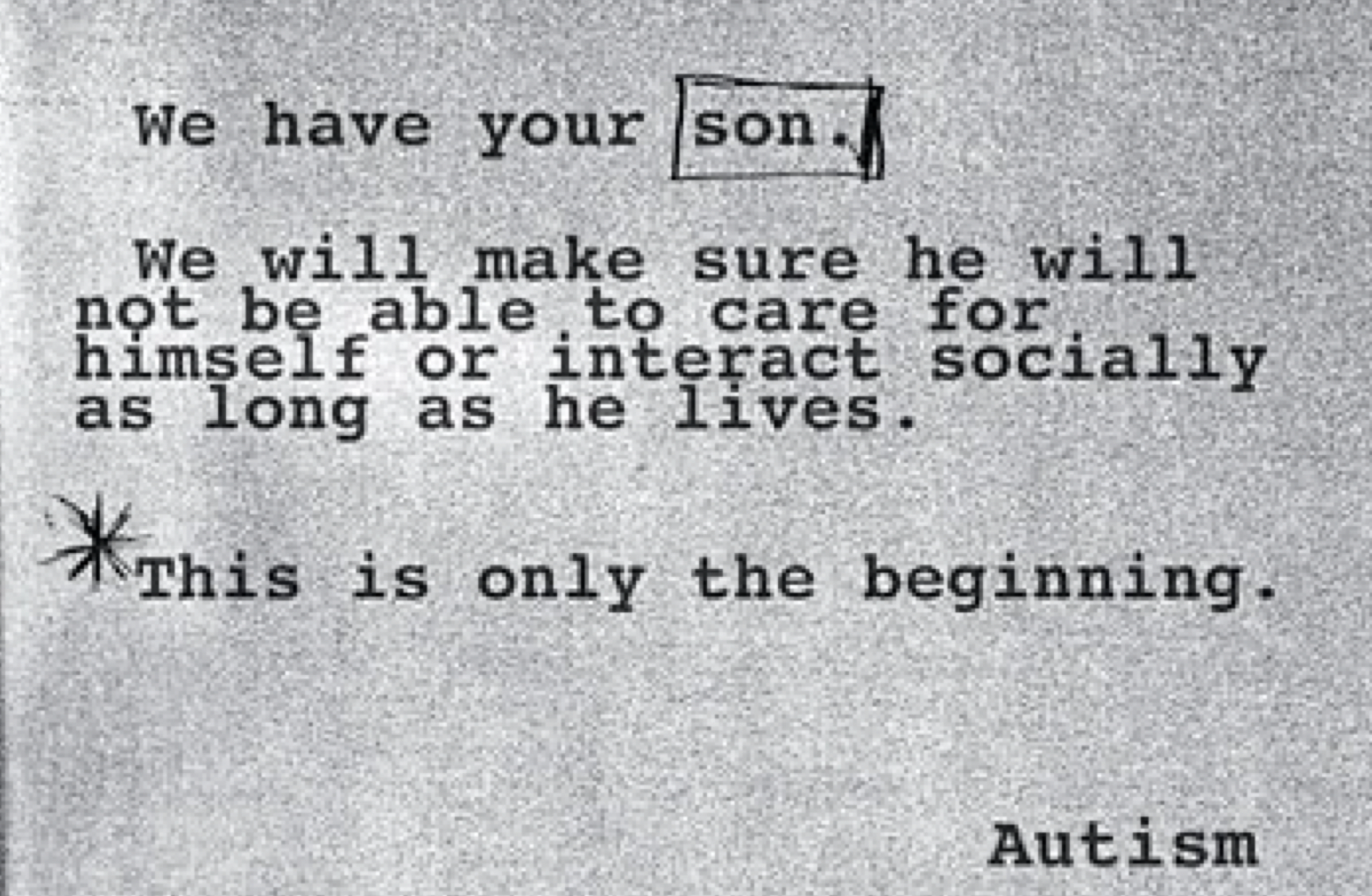 Random note reading: "We have your son. We will make sure he will not be able to care for himself or interact socially as long as he lives. This is only the beginning. Signed, Autism."